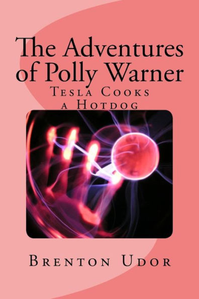 The Adventures Of Polly Warner: Tesla Cooks A Hotdog