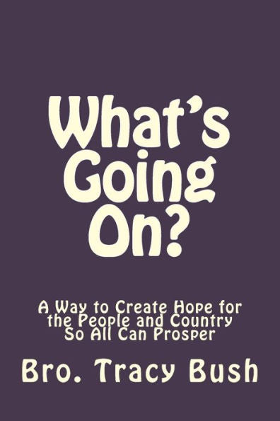 What's Going On?: A Way To Create Hope In The People And Country So All Can Prosper