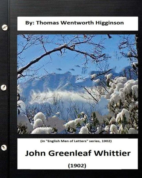 John Greenleaf Whittier.(1902) By: Thomas Wentworth Higginson: (In "English Men Of Letters" Series, 1902)