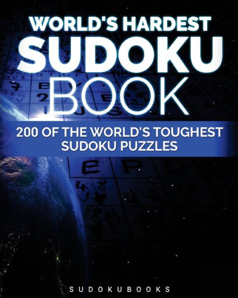 World's Hardest Sudoku Book: 200 Of The World's Toughest Sudoku Puzzles