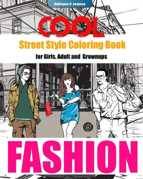 Cool Street Style Fashion Coloring Book For Adult Grownups And Girls: Fashionista Coloring Book,Fashion Passion,A Stress Relieving (Street Fashion Coloring Books)
