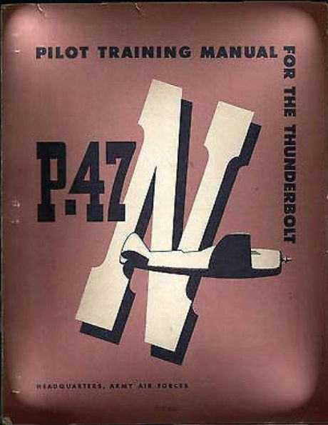 Pilot Training Manual For The Thunderbolt P-47N.( Special ) By: Army Air Forces