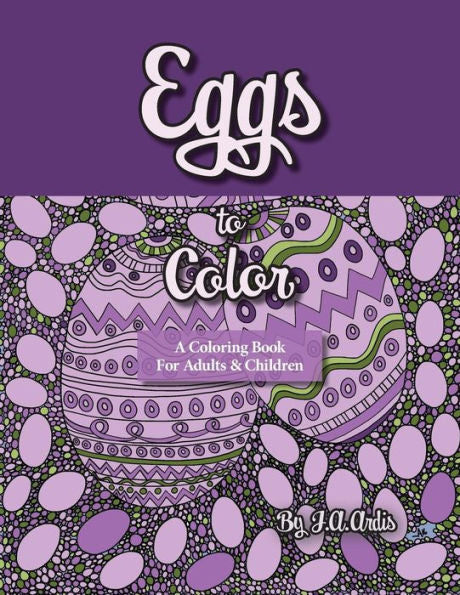 Eggs To Color: A Coloring Book For Adults & Children