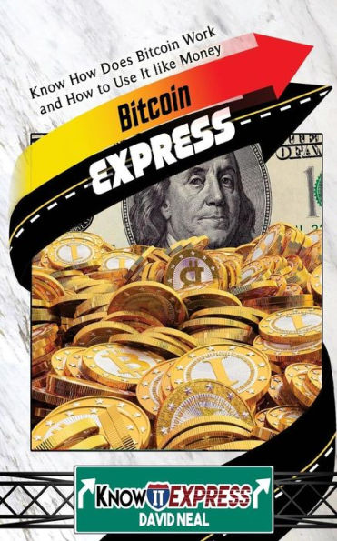 Bitcoin Express: Know How Does Bitcoin Work And How To Use It Like Money (Knowit Express)