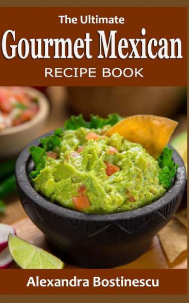 The Ultimate Gourmet Mexican Recipe Book - 9781533056474