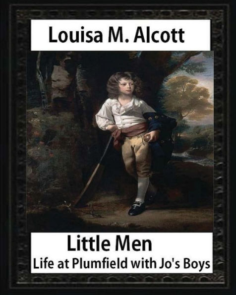 Little Men: Life At Plumfield With Jo's Boys (1871),By Louisa M. Alcott (Novel): Louisa May Alcott