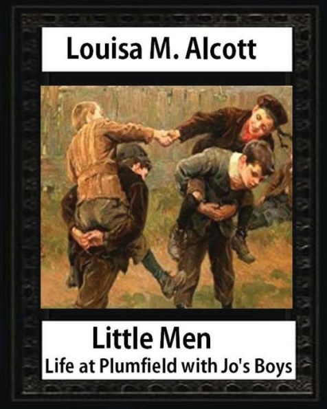 Little Men : Life At Plumfield With Jo's Boys. Novel By Louisa M. Alcott: Louisa May Alcott