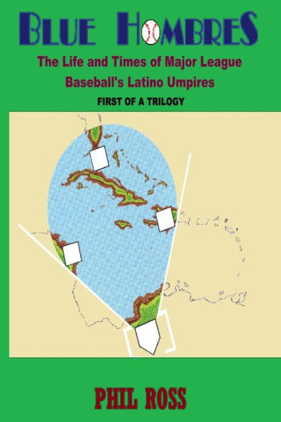 Blue Hombres: The Life And Times Of Major League Baseball's Latino Umpires