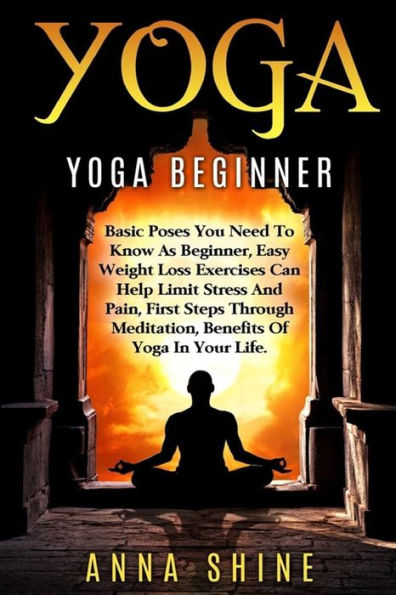 Yoga:Yoga Beginner, Basic Poses You Need To Know As A Beginner, Tips On Easy Wei (Yoga, Beginner, Poses, Weight Loss, Limit Stress And Pain, Meditation, Health)