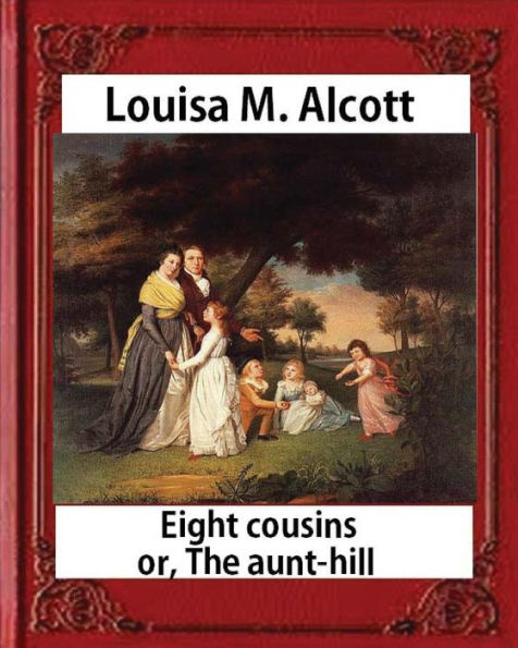 Eight Cousins Or The Aunt-Hill (1875), By Louisa M. Alcott (Illustrated Edition): Louisa May Alcott