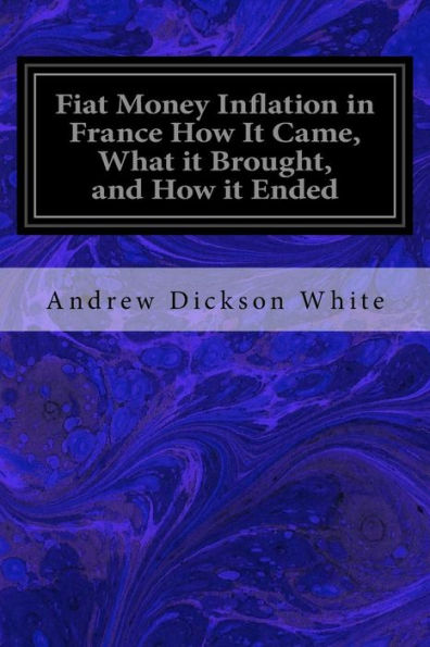 Fiat Money Inflation In France How It Came, What It Brought, And How It Ended - 9781533066053