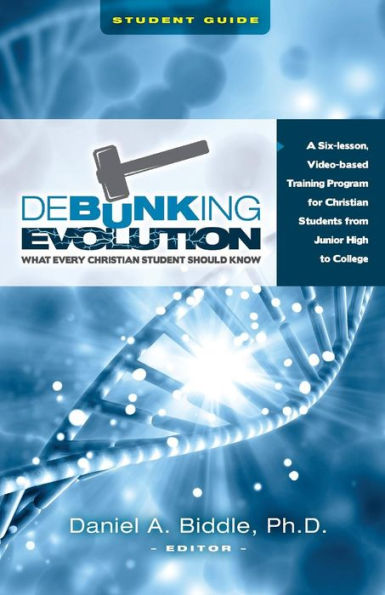 Debunking Evolution: What Every Christian Student Should Know (Student Guide): A Six-Lesson Video-Based Program For Christian Students