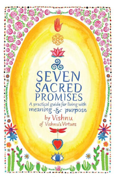 Seven Sacred Promises: A Practical Guide For Living With Meaning And Purpose