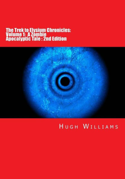 The Trek To Elysium Chronicles: Volume 1: 2Nd Edition: A Zombie Apocalyptic Tale