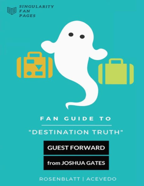 Fan Guide To Destination Truth: A Fan-Written Book With Cast Interviews, Episode Reviews & Answers To Popular Fan Questions