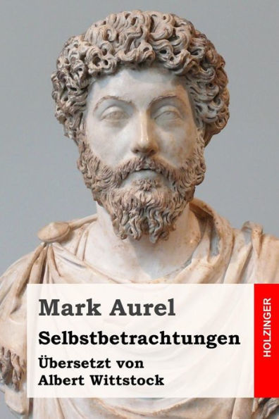 Selbstbetrachtungen: ?bersetzt Und Annotiert Von Albert Wittstock (German Edition)