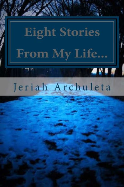 Eight Stories From My Life: And The Reasons I Don't Regret Them