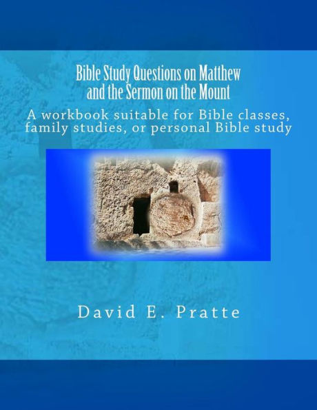 Bible Study Questions On Matthew And The Sermon On The Mount: A Workbook Suitable For Bible Classes, Family Studies, Or Personal Bible Study