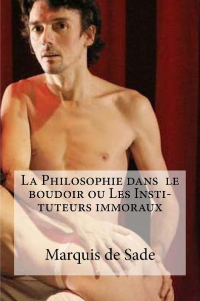 La Philosophie Dans Le Boudoir Ou Les Insti- Tuteurs Immoraux (French Edition)