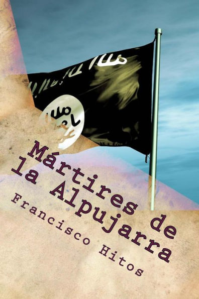 Martires De La Alpujarra: En La Rebelion De Los Moriscos (Spanish Edition)