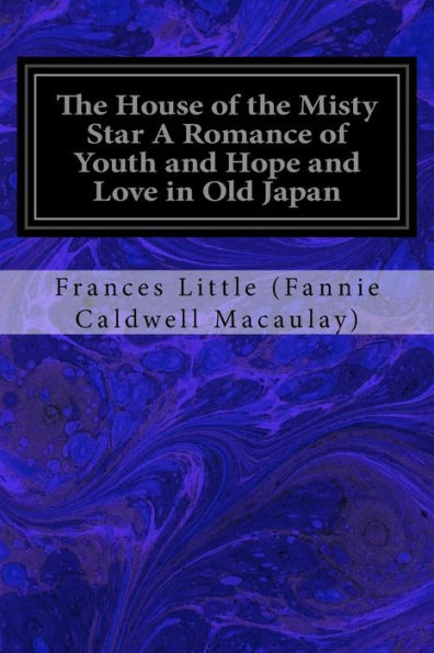The House Of The Misty Star A Romance Of Youth And Hope And Love In Old Japan