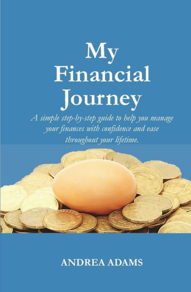 My Financial Journey: A Simple Step-By-Step Guide To Help You Manage Your Finances With Confidence And Ease Throughout Your Lifetime.