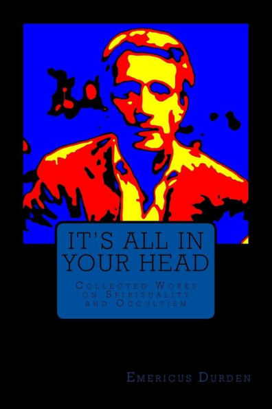 It's All In Your Head: Collected Works On Spirituality And Occultism