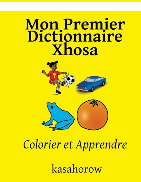 Mon Premier Dictionnaire Xhosa: Colorier Et Apprendre (Xhosa Kasahorow) (French Edition)