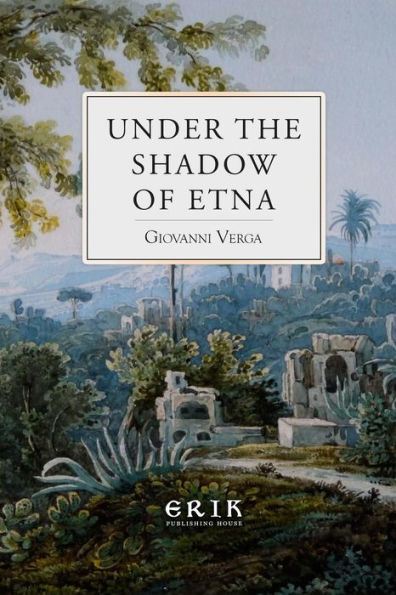 Under The Shadow Of Etna: Sicilian Stories From The Italian Of Giovanni Verga