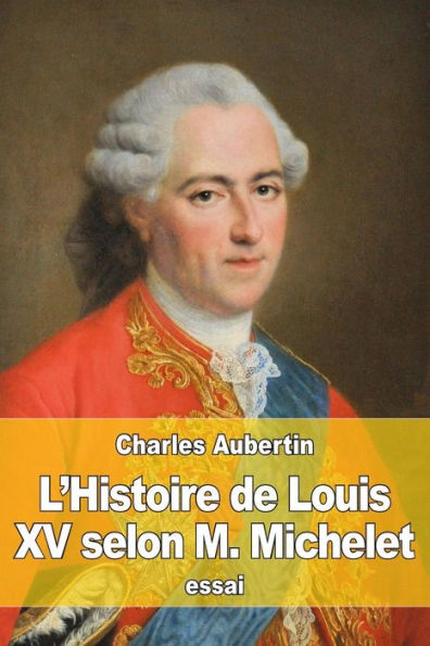 L’Histoire De Louis Xv Selon M. Michelet (French Edition)