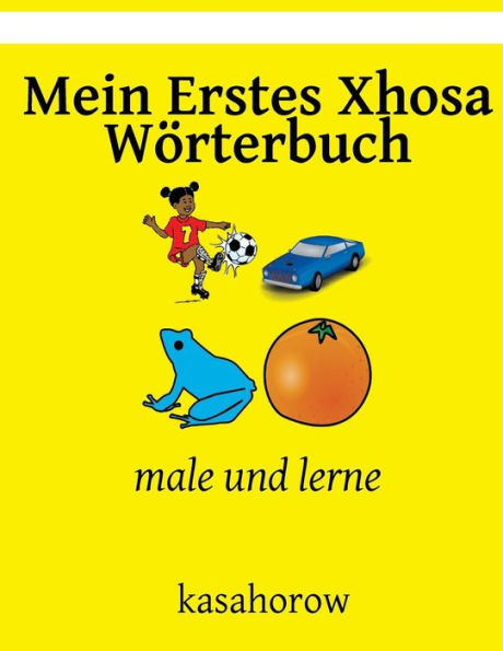 Mein Erstes Xhosa W?rterbuch: Male Und Lerne (Xhosa Kasahorow) (German Edition)