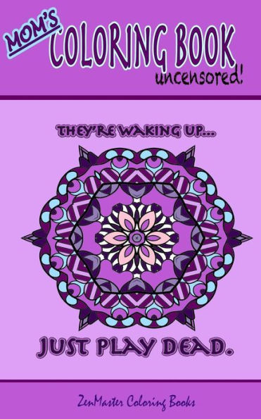 Mom's Coloring Book Uncensored (Travel Edition): Coloring Book For Mom With Kaleidoscopes, Geometric Designs, Beautiful Patterns, Mandalas And A Funny ... Every Page. (Coloring Books For Grownups)