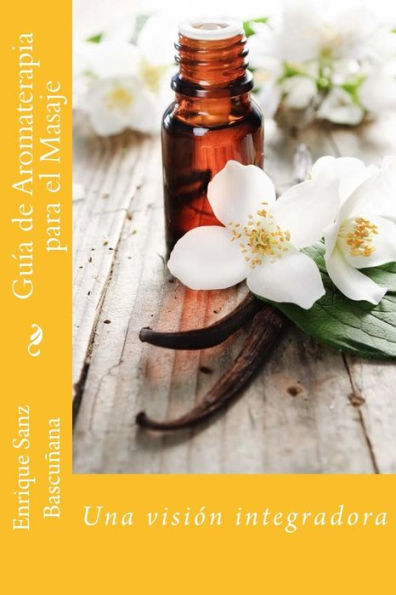 Gu?a De Aromaterapia Para El Masaje: Un Enfoque Integrador (Spanish Edition)