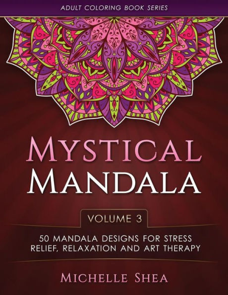 The Mystical Mandala Coloring Book: 50 Mandala Designs For Stress Relief, Relaxation And Art Therapy (Adult Coloring Book Series)
