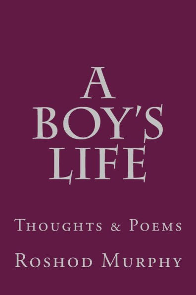 A Boy's Life : Collection Of Thoughts & Poems