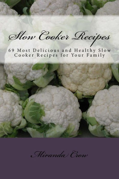Slow Cooker Recipes: 69 Most Delicious And Healthy Slow Cooker Recipes For Your Family
