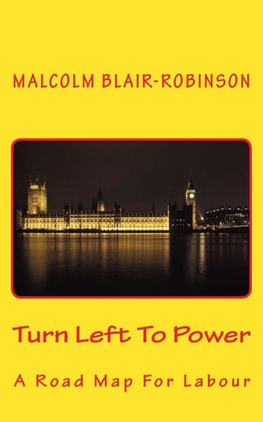 Turn Left To Power: A Road Map For Labour