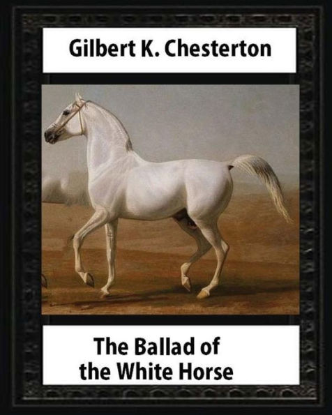 The Ballad Of The White Horse (1911),By Gilbert K. Chesterton (Poetry): Gilbert Keith Chesterton