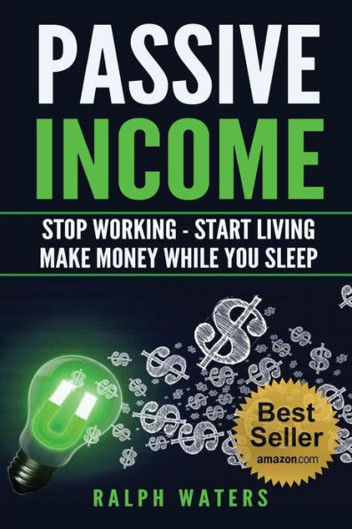 Passive Income: Stop Working - Start Living - Make Money While You Sleep