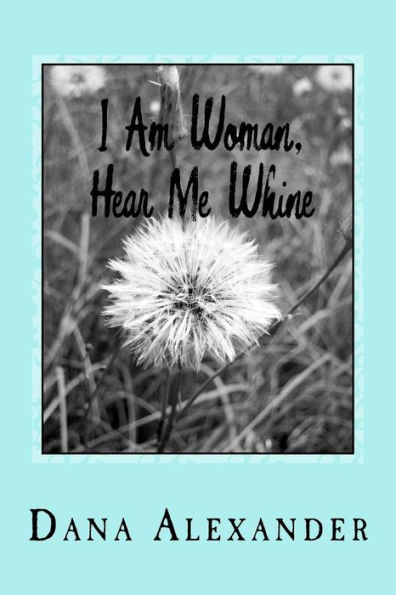 I Am Woman, Hear Me Whine: The Ins And Outs Of Everyday Life