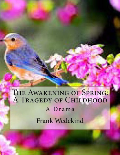 The Awakening Of Spring: A Tragedy Of Childhood: A Drama
