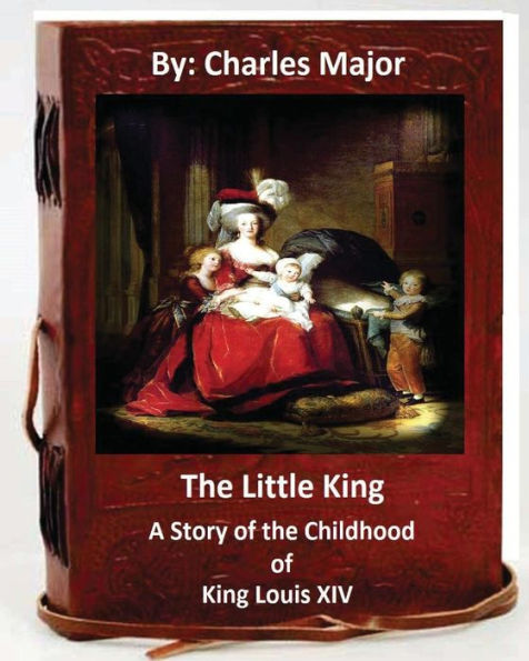 The Little King: A Story Of The Childhood Of King Louis Xiv. (World's Classics)