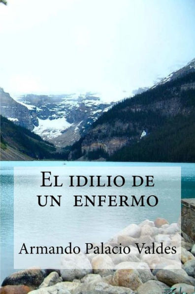 El Idilio De Un Enfermo: El Idilio De Un Enfermo Palacio Valdes, Armando (Spanish Edition)
