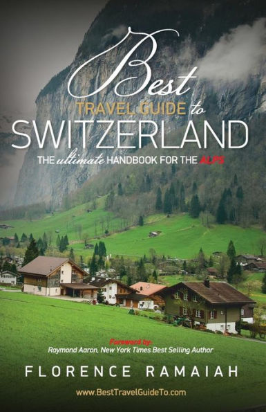 Best Travel Guide To Switzerland: The Ultimate Handbook For The Alps
