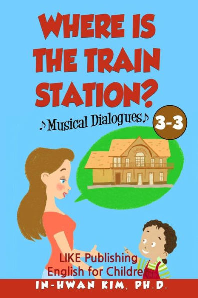 Where Is The Train Station? Musical Dialogues: English For Children Picture Book 3-3