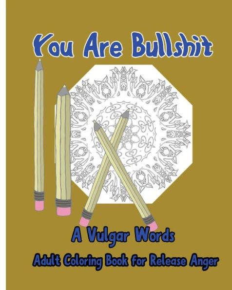 You Are Bullshit: A Vulgar Words Adult Coloring Book For Release Anger