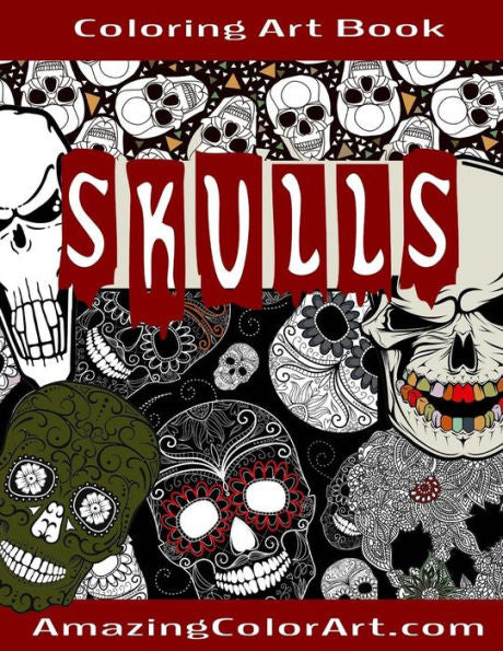 Skulls - Coloring Art Book: Coloring Book For Adults Featuring Day Of The Dead, Sugar Skulls And Skeleton Head Art (Amazing Color Art)