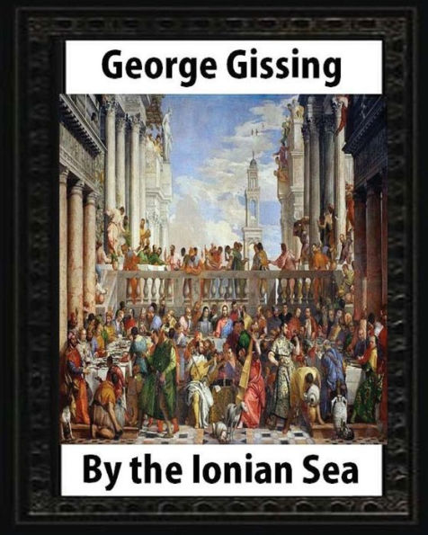 By The Ionian Sea (1901). By George Gissing: Notes Of A Ramble In Southern Italy