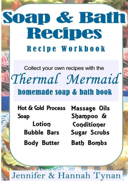 Thermal Mermaid's Artisan Soap Maker Workbook: My Collection Of Homemade Soap & Bath Recipes