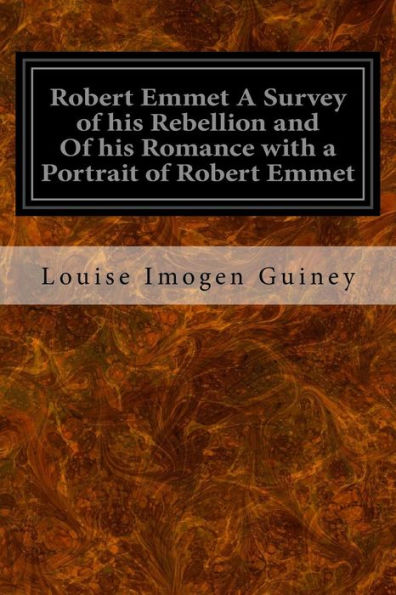 Robert Emmet A Survey Of His Rebellion And Of His Romance With A Portrait Of Robert Emmet